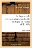 Paschal Grousset - La Régence de Décembrostein, vaudeville politique en 5 actes 2e édition.