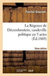 Paschal Grousset - La Régence de Décembrostein, vaudeville politique en 5 actes 2e édition.
