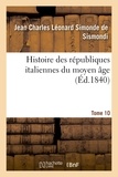 Jean Charles Léonard Simonde Sismondi (de) - Histoire des républiques italiennes du moyen âge. T10.