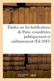  Anonyme - Études sur les fortifications de Paris, considérées politiquement et militairement.