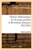 François de Bourgoing - Histoire diplomatique de l'Europe pendant la Révolution française Tome 4, partie 3.