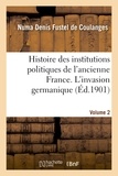 Numa Denis Fustel de Coulanges - Histoire des institutions politiques de l'ancienne France Volume 2.