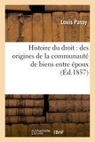 Louis Passy - Histoire du droit : des origines de la communauté de biens entre époux.