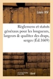  Louis XIV et  France - Règlemens et statuts généraux pour les longueurs, largeurs & qualitez des draps, serges.