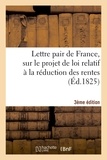  Anonyme - Lettre pair de France, sur le projet de loi relatif à la réduction des rentes 3e édition.