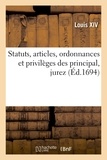  Louis XIV et  France - Statuts, articles, ordonnances et privilèges des principal, jurez.
