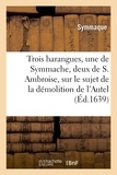  Symmaque et  Ambrosiaster - Trois harangues, une de Symmache, et deux de S. Ambroise, sur démolition de l'Autel de la Victoire.