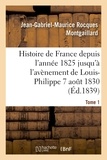 Jean-Gabriel-Maurice Rocques Montgaillard - Histoire de France depuis l'année 1825 jusqu'à l'avènement de Louis-Philippe (7 août 1830). T1.
