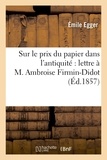 Emile Egger - Sur le prix du papier dans l'antiquité : lettre à M. Ambroise Firmin-Didot.