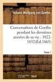 Johann Wolfgang von Goethe - Conversations de Goethe pendant les dernières années de sa vie : 1822-1832. Tome 1.