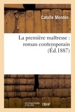 Catulle Mendès - La première maîtresse : roman contemporain.