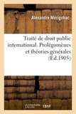 Alexandre Mérignhac - Traité de droit public international. Prolégomènes et théories générales.