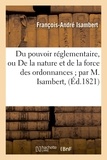 Francois-André Isambert - Du pouvoir réglementaire, ou De la nature et de la force des ordonnances.