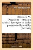Paul-Mathieu Laurent - Réponse à M. Dupanloup sur sa lettre à un cardinal dénonçant les écoles professionnelles de filles.