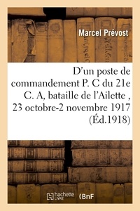 Marcel Prévost - D'un poste de commandement P. C. du 21e C. A. : bataille de l'Ailette 23 octobre-2 novembre 1917.