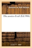 Germaine de Staël-Holstein - Dix années d'exil (Nouvelle édition, illustrée de 6 portraits, avec notes et appendices).