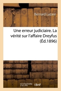 Bernard Lazare - Une erreur judiciaire. La vérité sur l'affaire Dreyfus.
