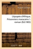 Hugues Le Roux - L'épopée d'Afrique. Prisonniers marocains ! : roman.