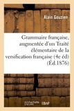 Alain Gouzien - Grammaire française, 4e édition , augmentée d'un Traité élémentaire de la versification française.