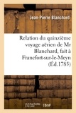 Jean-Pierre Blanchard - Relation du quinzième voyage aërien, fait à Francfort-sur-le-Meyn, le 3 octobre 1785 , dédié.