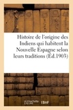 Désiré Charnay - Histoire de l'origine des Indiens qui habitent la Nouvelle Espagne selon leurs traditions.