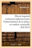  Napoléon Ier - Décret impérial contenant règlement pour l'administration de la justice en matière criminelle.