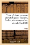 Louis Rondonneau - Table générale par ordre alphabétique de matières, des lois, sénatus-consultes, décrets Tome 2.
