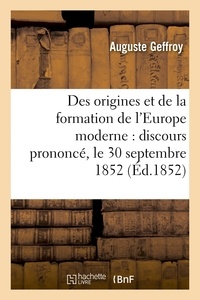 Auguste Geffroy - Des origines et de la formation de l'Europe moderne : discours prononcé, le 30 septembre 1852.
