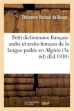 Théodore Roland de Bussy - Petit dictionnaire français-arabe & arabe-français de la langue parlée en Algérie.