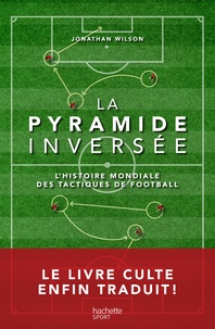 Jonathan Wilson - La pyramide inversée - L'histoire mondiale des tactiques de football.