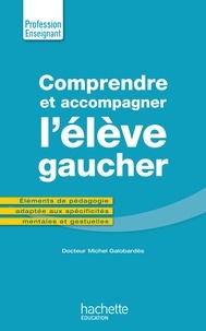 Michel Galobardès - Comprendre et accompagner l'élève gaucher - Éléments de pédagogie adaptée aux spécificités mentales et gestuelles.