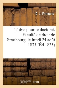  François - Thèse pour la licence. Faculté de droit de Strasbourg, le lundi 24 aout 1835.