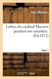 Jules Mazarin - Lettres du cardinal Mazarin pendant son ministère. Tome 1.