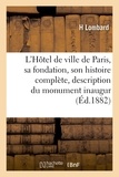  Lombard - L'Hôtel de ville de Paris : sa fondation, son histoire complète et la description détaillée du.