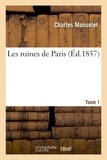 Charles Monselet - Les ruines de Paris. Tome 1.