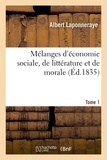 Albert Laponneraye - Mélanges d'économie sociale, de littérature et de morale. Tome 1.