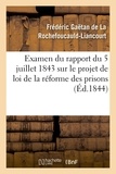 Frédéric Gaëtan de La Rochefoucauld-Liancourt - Examen du rapport du 5 juillet 1843 sur le projet de loi de la réforme des prisons.