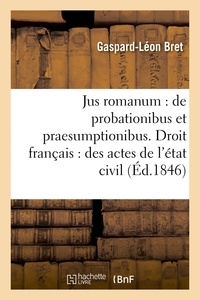  Bret - Jus romanum : de probationibus et praesumptionibus ,Droit français : des actes de l'état civil,.