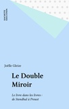 Joëlle Gleize - Le Double Miroir. Le Livre Dans Les Livres, De Stendhal A Proust.