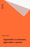 Marcel Giry - Apprendre à raisonner, apprendre à penser.
