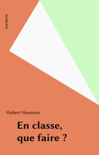 Hubert Hannoun - En classe, que faire ?.