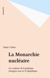 Samy Cohen - La Monarchie nucléaire - Les coulisses de la politique étrangère sous la Ve République.