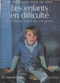 Gérard Valles - Les enfants en difficulté : des troubles légers aux cas graves - Des troubles légers aux cas graves.