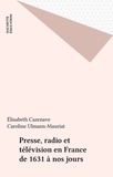 Caroline Ulmann-Mauriat et Elisabeth Cazenave - Presse, Radio Et Television En France. De 1631 A Nos Jours.