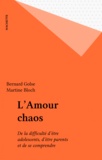 Bernard Golse et Martine Bloch - L'Amour chaos - De la difficulté d'être adolescents, d'être parents et de se comprendre.