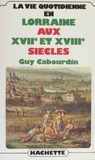 Guy Cabourdin - La Vie quotidienne en Lorraine aux XVIIe et XVIIIe siècles.