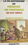 Jacques Léonard - La Vie quotidienne du médecin de province au XIXe siècle.