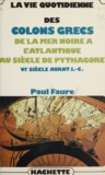 Paul Faure - La Vie Quotidienne Des Colons Grecs. De La Mer Noire A L'Atlantique Au Siecle De Pythagore.