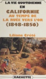 Liliane Crété - La vie quotidienne en Californie au temps de la ruée vers l'or - 1848-1856.
