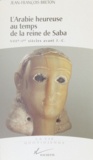 Jean-François Breton - L'Arabie Heureuse Au Temps De La Reine De Saba. Viiieme-1er Siecle Av J-C.